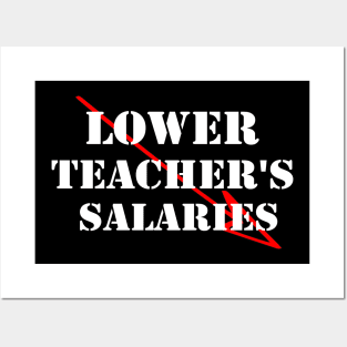 lower teacher's salaries Posters and Art